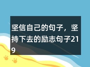 堅信自己的句子，堅持下去的勵志句子219條