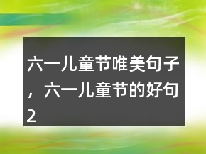 六一兒童節(jié)唯美句子，六一兒童節(jié)的好句239條