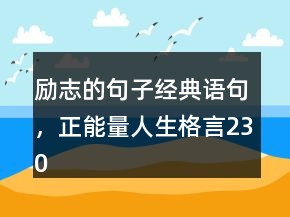 勵志的句子經(jīng)典語句，正能量人生格言230條