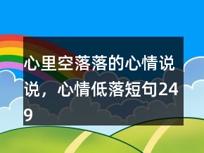 心里空落落的心情說說，心情低落短句249條