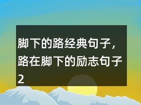 腳下的路經(jīng)典句子，路在腳下的勵(lì)志句子247條