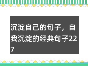 沉淀自己的句子，自我沉淀的經(jīng)典句子227條