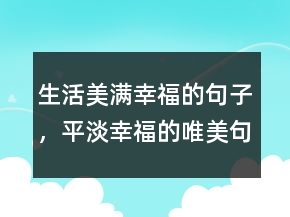 生活美滿幸福的句子，平淡幸福的唯美句子246條