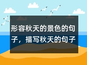 形容秋天的景色的句子，描寫秋天的句子短句230條