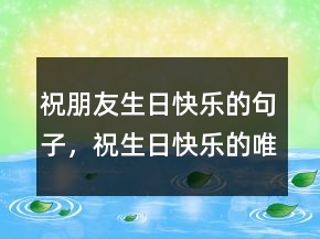 祝朋友生日快樂的句子，祝生日快樂的唯美短句210條