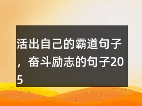 活出自己的霸道句子，奮斗勵志的句子205條