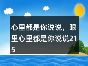 心里都是你說說，眼里心里都是你說說215條