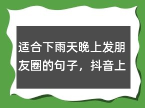 適合下雨天晚上發(fā)朋友圈的句子，抖音上最火的下雨說(shuō)說(shuō)200條