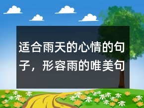 適合雨天的心情的句子，形容雨的唯美句子247條