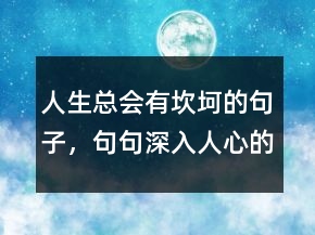 人生總會有坎坷的句子，句句深入人心的經典句子230條