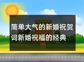 簡(jiǎn)單大氣的新婚祝賀詞新婚祝福的經(jīng)典句子247條