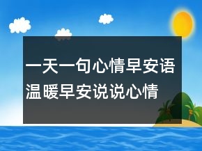 一天一句心情早安語(yǔ)溫暖早安說(shuō)說(shuō)心情短語(yǔ)200條