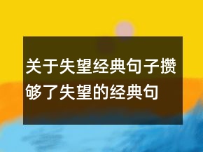 關(guān)于失望經(jīng)典句子攢夠了失望的經(jīng)典句子208條