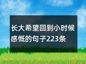 長大希望回到小時候感慨的句子223條