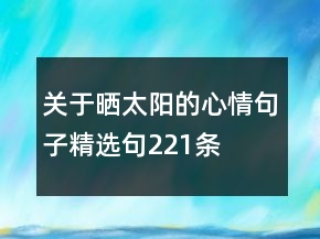 關(guān)于曬太陽的心情句子精選句221條