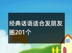 經(jīng)典話語(yǔ)適合發(fā)朋友圈201個(gè)