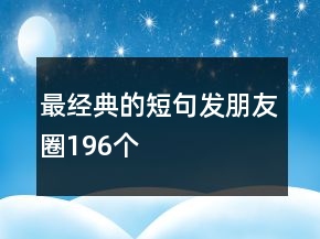 最經(jīng)典的短句發(fā)朋友圈196個