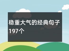 穩(wěn)重大氣的經(jīng)典句子197個