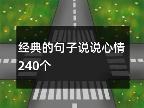 經(jīng)典的句子說(shuō)說(shuō)心情240個(gè)