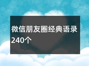微信朋友圈經(jīng)典語錄240個(gè)
