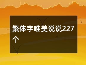 繁體字唯美說(shuō)說(shuō)227個(gè)