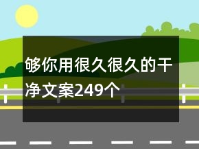 夠你用很久很久的干凈文案249個(gè)