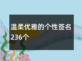 溫柔優(yōu)雅的個(gè)性簽名236個(gè)