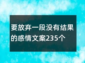 要放棄一段沒(méi)有結(jié)果的感情文案235個(gè)