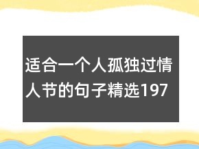 適合一個人孤獨過情人節(jié)的句子精選197個