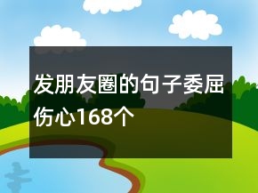 發(fā)朋友圈的句子委屈傷心168個