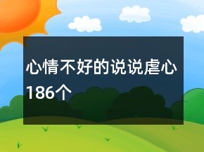 心情不好的說說虐心186個