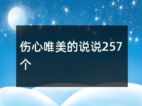 傷心唯美的說(shuō)說(shuō)257個(gè)