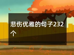 悲傷優(yōu)雅的句子232個(gè)