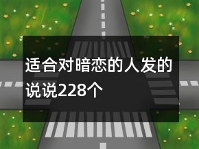 適合對暗戀的人發(fā)的說說228個