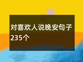 對喜歡人說晚安句子235個