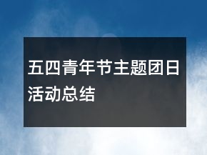五四青年節(jié)主題團(tuán)日活動(dòng)總結(jié)