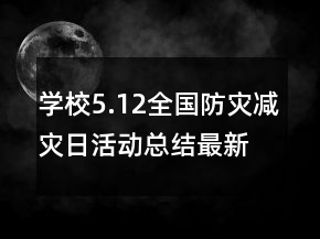 學(xué)校5.12全國防災(zāi)減災(zāi)日活動(dòng)總結(jié)最新匯總