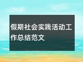 假期社會實(shí)踐活動(dòng)工作總結(jié)范文