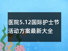 醫(yī)院5.12國際護(hù)士節(jié)活動(dòng)方案最新大全
