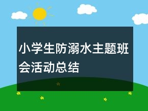 小學生防溺水主題班會活動總結(jié)