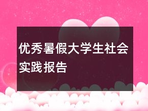 優(yōu)秀暑假大學生社會實踐報告