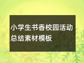 小學(xué)生書香校園活動(dòng)總結(jié)素材模板