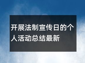 開展法制宣傳日的個(gè)人活動總結(jié)最新