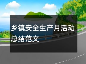 鄉(xiāng)鎮(zhèn)安全生產(chǎn)月活動(dòng)總結(jié)范文