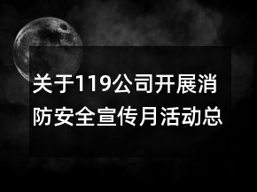 關(guān)于119公司開(kāi)展消防安全宣傳月活動(dòng)總結(jié)