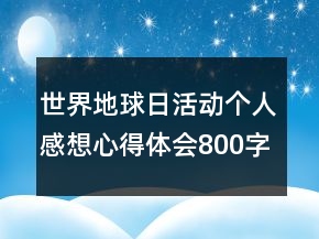 世界地球日活動(dòng)個(gè)人感想心得體會(huì)800字精選