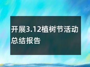 開展3.12植樹節(jié)活動(dòng)總結(jié)報(bào)告
