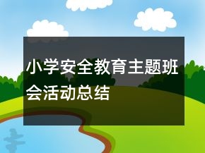 小學(xué)安全教育主題班會(huì)活動(dòng)總結(jié)