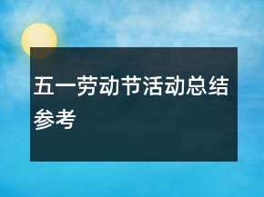 五一勞動(dòng)節(jié)活動(dòng)總結(jié)參考