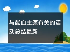 與獻(xiàn)血主題有關(guān)的活動總結(jié)最新